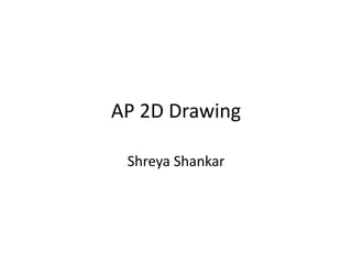 AP 2D Drawing
Shreya Shankar
 