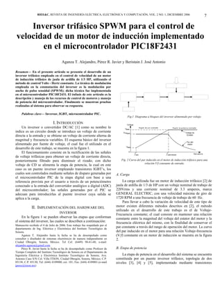 RIEE&C, REVISTA DE INGENIERÍA ELÉCTRICA, ELECTRÓNICA Y COMPUTACIÓN, VOL. 2 NO. 1, DICIEMBRE 2006 7
Inversor trifásico SPWM para el control de
velocidad de un motor de inducción implementado
en el microcontrolador PIC18F2431
Aganza T. Alejandro, Pérez R. Javier y Beristain J. José Antonio
Resumen— En el presente artículo se presenta el desarrollo de un
inversor trifásico empleado en el control de velocidad de un motor
de inducción trifásico de jaula de ardilla de 1/3 HP, utilizando el
método de control Volts - Hertz constante. La técnica de modulación
empleada en la conmutación del inversor es la modulación por
ancho de pulso senoidal (SPWM); dicha técnica fue implementada
en el microcontrolador PIC18F2431. El énfasis de este artículo es la
descripción y manejo de los recursos de control de motores y manejo
de potencia del microcontrolador. Finalmente se muestran pruebas
realizadas al sistema para observar su respuesta.
Palabras clave— Inversor, IGBT, microcontrolador PIC.
I. INTRODUCCIÓN
Un inversor o convertidor DC/AC [1] como su nombre lo
indica es un circuito donde se introduce un voltaje de corriente
directa a la entrada y se obtiene un voltaje de corriente alterna de
magnitud y frecuencia variables. El esquema básico del inversor
alimentado por fuente de voltaje, el cual fue el utilizado en el
desarrollo de este trabajo, se muestra en la figura 1.
El funcionamiento consiste en la rectificación de las señales
de voltaje trifásicas para obtener un voltaje de corriente directa,
posteriormente filtrado para disminuir el rizado; con dicho
voltaje de CD se alimenta la etapa de potencia, la cual en este
caso es un puente inversor empleando transistores IGBT’s, los
cuales son controlados mediante señales de disparo generadas por
el microcontrolador PIC de la etapa digital con base a una
referencia provista por el usuario a través de un potenciómetro
conectado a la entrada del convertidor analógico a digital (ADC)
del microcontrolador; las señales generadas por el PIC se
adecuan para introducirlas al puente inversor cuya salida se
aplica a la carga.
II. IMPLEMENTACIÓN DEL HARDWARE DEL
INVERSOR
En la figura 1 se pueden observar las etapas que conforman
el sistema del inversor, las cuales se describen a continuación:
A. Carga
La carga utilizada fue un motor de inducción trifásico [2] de
jaula de ardilla de 1/3 de HP con un voltaje nominal de trabajo de
220Vrms y una corriente nominal de 3.3 amperes, marca
GENERAL ELECTRIC, con una velocidad máxima de giro de
1720 RPM a una frecuencia de voltaje de trabajo de 60 Hz.
Para llevar a cabo la variación de velocidad de este tipo de
motor existen diferentes métodos descritos en [2], el método
utilizado en el desarrollo de este trabajo es el de Voltaje-
Frecuencia constante; el cual consiste en mantener una relación
constante entre la magnitud del voltaje del estator del motor y la
frecuencia eléctrica del mismo, con la finalidad de conservar el
par constante a través del rango de operación del motor. La curva
del par inducido en el motor para una relación Voltaje-frecuencia
(V/f) constante en un motor de inducción se muestra en la figura
2.
B. Etapa de potencia
La etapa de potencia en el desarrollo del sistema se encuentra
constituida por un puente inversor trifásico, topología de dos
niveles [3], [4] y [5], implementado mediante transistores
Manuscrito recibido el 4 de Julio de 2006. Este trabajo fue respaldado por el
departamento de Ing. Eléctrica y Electrónica del Instituto Tecnológico de
Sonora.
Aganza T. Alejandro hasta la fecha se ha de desempeñado como
consultor y diseñador de sistemas electrónicos de manera independiente en
Ciudad Obregón, Sonora, México. Tel Cel: (6449) 98-61-68; e-mail:
alejandro.aganza@gmail.com.
Pérez R. Javier hasta la fecha se ha de desempeñado como Profesor de
Tiempo Completo del Instituto Tecnológico de Sonora en el Departamento de
Ingeniería Eléctrica y Electrónica Instituto Tecnológico de Sonora; Ave.
Antonio Caso S/N Col. Villa ITSON; Ciudad Obregón, Sonora, México; C.P.
85138; C.P. 85130; Tel: (644) 4109000, ext. 101; Fax: (644) 4109001.(e-mail
jperez@itson.mx)
Fig.1 Diagrama a bloques del inversor alimentado por voltaje.
Fig. 2 Curva del par inducido en el motor de inducción trifásico para una
relación V/f constante de entrada.
 