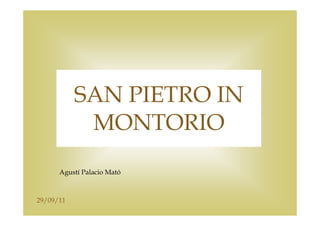 SAN PIETRO IN
              MONTORIO
           Haga clic para modificar el estilo de subtítulo del patrón




      Agustí Palacio Mató



29/09/11
 