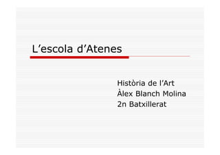L’escola d’Atenes


                Història de l’Art
                Àlex Blanch Molina
                2n Batxillerat
 