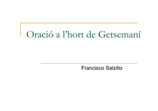 Oració a l’hort de Getsemaní


             Francisco Salzillo
 