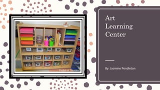 Art
Learning
Center
By: Jasmine Pendleton
 