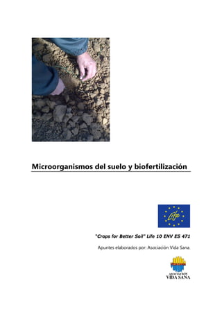 Microorganismos del suelo y biofertilización
“Crops for Better Soil” Life 10 ENV ES 471
Apuntes elaborados por: Asociación Vida Sana.
 