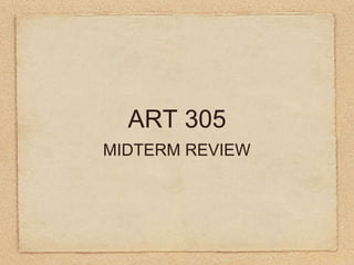 ART 305 MIDTERM REVIEW 
