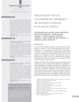 47
Administración& Desarrollo
resumen
En el presente documento se presenta una revisión de la
literatura científica sobre los temas de gestión de Recursos
Humanos y Planeación estratégica organizacional, con el
objetivo de identificar los elementos de base en los que se apoya
el desarrollo de este tema en las entidades públicas, haciendo
énfasis en las colombianas. Así mismo, se hace una revisión
en detalle de tres aspectos centrales que se tienen en cuenta
en la mayoría de los modelos existentes sobre planeación
estratégica de Recursos Humanos: Cultura organizacional,
liderazgo y sistemas de compensación. Finalmente, también se
hace mención al empleo de las Tecnologías de Información y
Comunicación en los procesos de planeación estratégica, como
uno de los temas que ha suscitado mayor interés en la literatura
actual sobre este tema.
Palabras clave: Planeación estratégica, Recursos Humanos,
Administración Pública.
abstract
A theoretical approach to the strategic planning of public
sector human resource management
The present document reports a review of the scientific
literature about human resource management and strategic
organisational planning, aimed at identifying base elements
supporting the development of this topic in public entities,
emphasising Colombian ones. It also gives a detailed review
of three central aspects which are taken into account in most
existing models regarding the strategic planning of human
resources: organisational culture, leadership and compensation
systems. A mention is made concerning the use of information
and communication technologies (ICT) in strategic planning
as one of the topics which has aroused the greatest interest in
the current literature regarding this topic.
Key words: Strategic planning, Human Resources, Public
Administration.
resumo
Aproximação teórica ao planejamento estratégico de
recursos humanos no setor público
No presente documento é apresentada uma revisão da
literatura científica sobre temas de gestão de Recursos
Humanos e Planejamento Estratégico organizacional, com
o escopo de identificar os elementos de base onde apóia-
se o desenvolvimento deste tema nas entidades públicas,
enfatizando nas colombianas. Da mesma forma é feita uma
revisão detalhada de três aspectos centrais que são levados em
conta na maioria dos modelos existentes sobre planejamento
estratégico de Recursos Humanos: cultura organizacional,
liderança e sistemas de compensação. Finalmente também é
feita uma manifestação a respeito do uso das Tecnologias da
Informação e a Comunicação nos processos de planejamento
estratégico, como um dos temas que mais interesse gera na
literatura atual sobre o assunto.
Palavras chave: Planejamento estratégico, Recursos Humanos,
Administração Pública.
Recibido: noviembre de 2010 / Aprobado: mayo de 2011
Correo impreso: Calle 152A No. 54-37, casa 132, Bogotá,
D. C.
Ruiz Castro, Iván Ricardo; Aguilar Bustamante, María
Constanza; García Rubiano, Mónica; González Herrera,
Álvaro Giovanni; Vega Aguirre, Diana Carolina y Velandia
Morales, Andrea. 2011. “Aproximación teórica a la planea-
ción estratégica de recursos humanos en el sector público”.
Administración & Desarrollo 39(54): 47-66.
*	 Magíster en psicología del trabajo, las organizaciones y los recursos humanos de la Uni-
versidad de Valencia y la Universidad de Coimbra
	correo-e: ivanrruizc@gmail.com
** 	 Magíster en psicología de la Universidad Católica de Colombia
	correo-e: constanza.aguilar@gmail.com
***	 Magíster en psicología de la Universidad Católica de Colombia
	correo-e: monica.garcia@gmail.com
****	 Candidato a Magíster en psicología de la Universidad Católica de Colombia
	correo-e: giovannigonza@yahoo.com
*****	Magíster en psicología social de la Pontificia Universidad Católica de Chile
	correo-e: dcvegaa@gmail.com
****** PhD Psicología de la intervención social Universidad de Granada
	correo-e: andreavelandia@gmail.com
Aproximación teórica
a la planeación estratégica
de recursos humanos
en el sector público
Iván Ricardo Ruiz Castro*
, María CONSTANZA
Aguilar bustamante**
, mÓNICA García
rubiano***
, Álvaro GIOVANNI González
herrera****
, diana carolina Vega aguirre*****
y
ANDREA Velandia morales******
Introducción
Una de las formas existentes para que las organizaciones puedan
enfrentar y asumir el reto del posicionamiento, crecimiento y
permanencia en el largo plazo dentro del mercado y los sistemas
económicos es a través del diseño e implementación/aplicación de
un proceso de planeación organizacional. Este proceso se podría
definir como el conjunto de acciones y decisiones que toma una
institución para definir y alcanzar su horizonte/futuro deseado,
enfrentando los cambios que se presentan en su ambiente externo
y administrando su contexto interno.
Friedmann (2001) describe la planeación como una forma de gestión
científica que puede analizarse desde diferentes significados: 1)
significado genérico de la palabra: entendida como la planificación
en torno del individuo, que implica las limitaciones de sus intereses
particulares, capacidades y facilidades, y varía en la medida en que
estas cambian y termina cuando sus intereses dejan de existir; 2)
significado técnico del término: utilizado por aquellos que abogan
por una planificación de los asuntos públicos, donde el término ha
adquirido el significado técnico que la ingeniería y la industria le han
temas de
administración
 