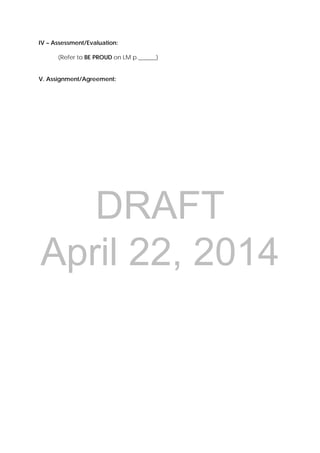 DRAFT
April 22, 2014
IV – Assessment/Evaluation:
(Refer to BE PROUD on LM p.______)
V. Assignment/Agreement:
 