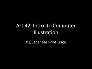 Art 42, Intro. to Computer Illustration 01, Japanese Print Trace 