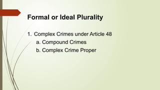Formal or Ideal Plurality
1. Complex Crimes under Article 48
a. Compound Crimes
b. Complex Crime Proper
 