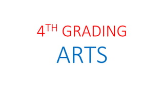 4TH GRADING
ARTS
 
