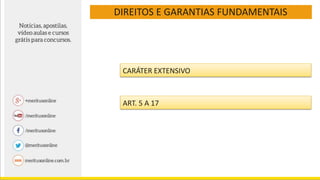 DIREITOS E GARANTIAS FUNDAMENTAIS
CARÁTER EXTENSIVO
ART. 5 A 17
 