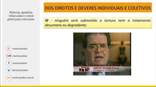 III - ninguém será submetido a tortura nem a tratamento
desumano ou degradante;
DOS DIREITOS E DEVERES INDIVIDUAIS E COLETIVOS
 