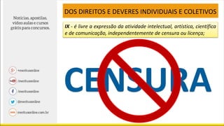 CENSURA
IX - é livre a expressão da atividade intelectual, artística, científica
e de comunicação, independentemente de censura ou licença;
DOS DIREITOS E DEVERES INDIVIDUAIS E COLETIVOS
 