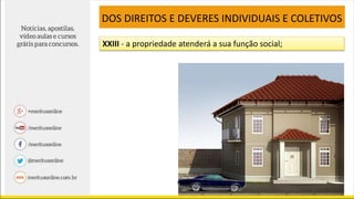 XXIII - a propriedade atenderá a sua função social;
DOS DIREITOS E DEVERES INDIVIDUAIS E COLETIVOS
 
