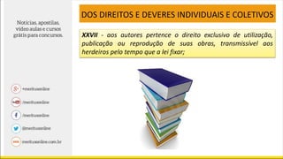 XXVII - aos autores pertence o direito exclusivo de utilização,
publicação ou reprodução de suas obras, transmissível aos
herdeiros pelo tempo que a lei fixar;
DOS DIREITOS E DEVERES INDIVIDUAIS E COLETIVOS
 