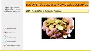 XXX - é garantido o direito de herança;
DOS DIREITOS E DEVERES INDIVIDUAIS E COLETIVOS
 