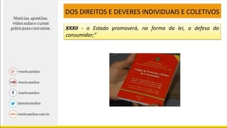 XXXII - o Estado promoverá, na forma da lei, a defesa do
consumidor;”
DOS DIREITOS E DEVERES INDIVIDUAIS E COLETIVOS
 