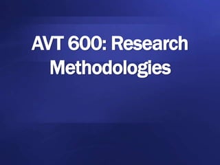 AVT 600: Research
Methodologies

 