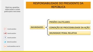 RESPONSABILIDADE DO PRESIDENTE DA
REPÚBLICA
IMUNIDADES
PRISÕES CAUTELARES
CONDIÇÃO DE PROCEDIBILIDADE DA AÇÃO
IMUNIDADE PENAL RELATIVA
 
