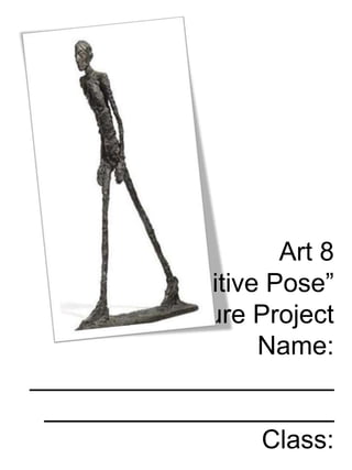 Art 8
“A Positive Pose”
Sculpture Project
Name:
_____________________
____________________
Class:

 