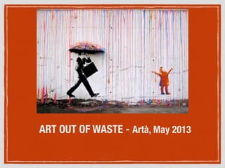 ART OUT OF WASTE - Artà, May 2013
 