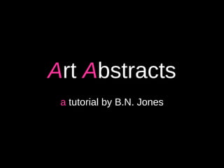 A rt  A bstracts a  tutorial by B.N. Jones 