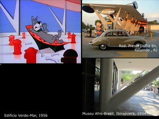 Rod. Presid Dutra Sn,
Resende , RJ
A imagem vinculada não pode ser exibida. Talvez o arquivo tenha sido movido, renomeado ou excluído. Verifique se o vínculo aponta para o arquivo e o local corretos.
Edifício Verde-Mar, 1956
Museu Afro-Brasil, Ibirapuera, 1954
 