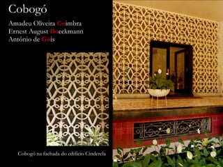 Cobogó
Amadeu Oliveira Coimbra
Ernest August Boeckmann
Antônio de Góis
Cobogó na fachada do edifício Cinderela
 