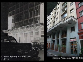 Cinema Ipiranga – Rino Levi
(1941) Edifício Pacaembu (1949-50)
 
