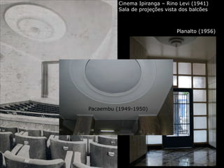 Cinema Ipiranga – Rino Levi (1941)
Sala de projeções vista dos balcões
Planalto (1956)
Pacaembu (1949-1950)
 