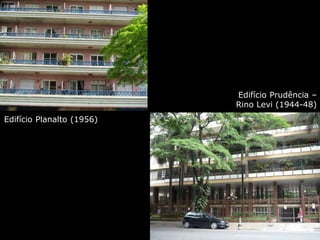 Edifício Prudência –
Rino Levi (1944-48)
Edifício Planalto (1956)
 