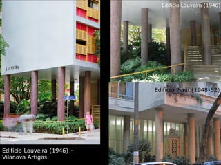 Edifício Louveira (1946) –
Vilanova Artigas
Edifício Louveira (1946)
Edifício Piauí (1948-52)
 