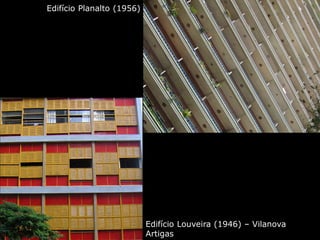 Edifício Louveira (1946) – Vilanova
Artigas
Edifício Planalto (1956)
 
