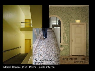 Edifício Copan (1951-1957) – parte interna
Terraço Planalto
(1956)
Parte interna – Piauí
(1949-52)
 
