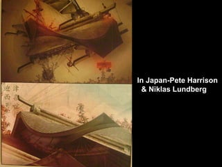 In Japan-Pete Harrison  & Niklas Lundberg 
