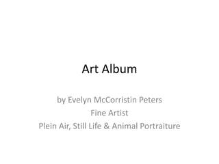 Art Album by Evelyn McCorristin Peters  Fine Artist Plein Air, Still Life & Animal Portraiture 