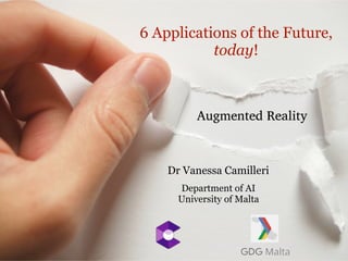 6 Applications of the Future,
today!
Dr Vanessa Camilleri
Department of AI
University of Malta
 