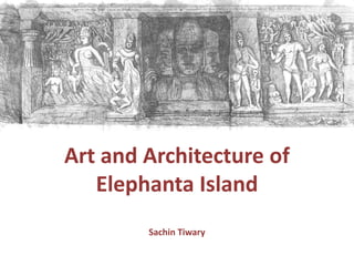 Art and Architecture of
Elephanta Island
Sachin Tiwary
 