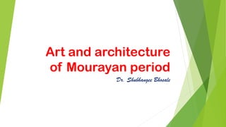 Art and architecture
of Mourayan period
Dr. Shubhangee Bhosale
 