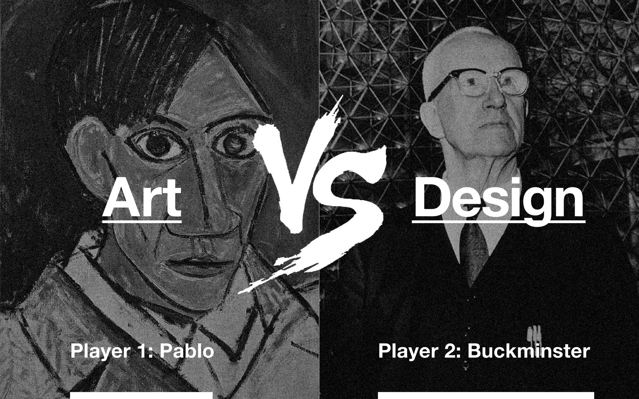 Art
Player 1: Pablo Player 2: Buckminster
Design
 