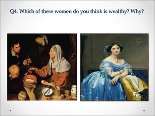 Q4. Which of these women do you think is wealthy? Why?Q4. Which of these women do you think is wealthy? Why?
 