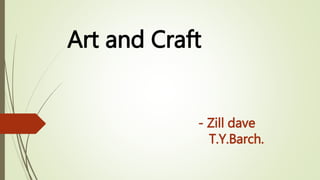 Art and Craft
- Zill dave
T.Y.Barch.
 