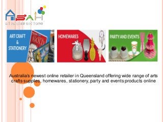 Australia’s newest online retailer in Queensland offering wide range of arts
crafts supplies, homewares, stationery, party and events products online
 