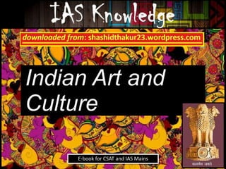 1
Indian Art and
Culture
E-book for CSAT and IAS Mains
 