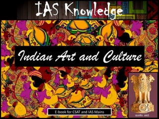1
Indian Art and Culture
E-book for CSAT and IAS Mains
 