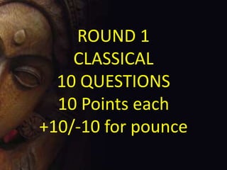 ROUND 1
CLASSICAL
10 QUESTIONS
10 Points each
+10/-10 for pounce
 