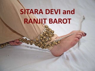 SITARA DEVI and
RANJIT BAROT
 