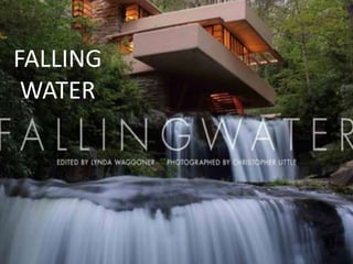 FALLING
WATER
 