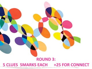 ROUND 3:
5 CLUES 5MARKS EACH +25 FOR CONNECT
 