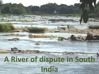 A River of dispute in South
India
 