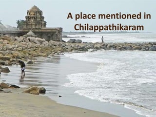 A place mentioned in
Chilappathikaram
 